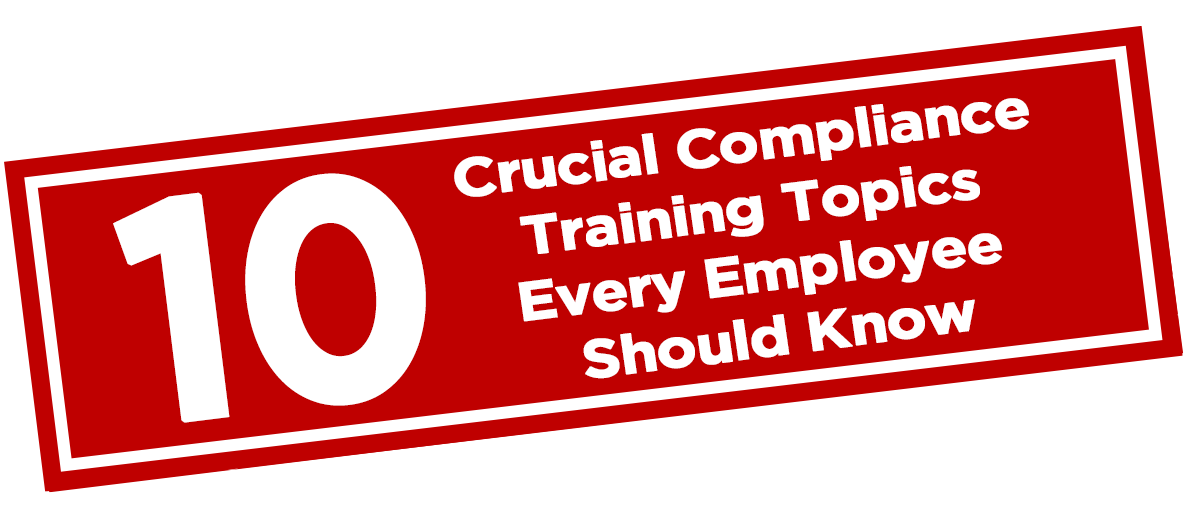 10 Crucial Compliance Training Topics Every Employee Should Know